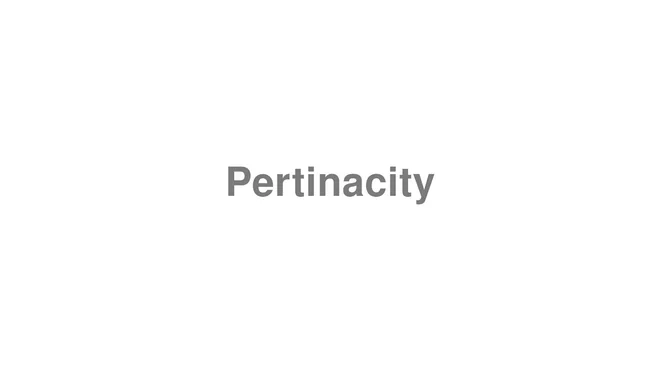 How to Pronounce Pertinacity