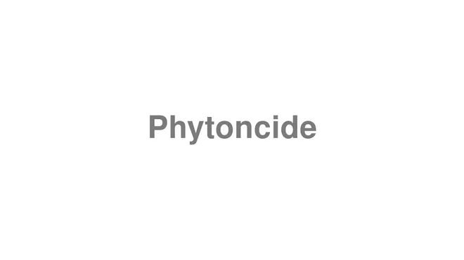 How to Pronounce Phytoncide