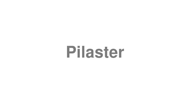How to Pronounce Pilaster