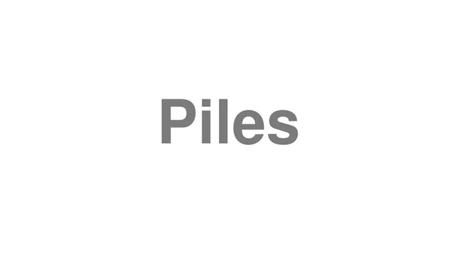 How to Pronounce Piles