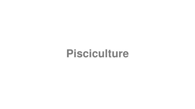 How to Pronounce Pisciculture