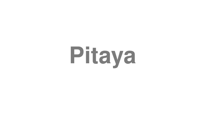 How to Pronounce Pitaya