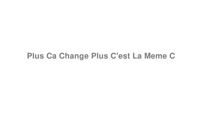 How to Pronounce Plus Ca Change Plus C'est La Meme C
