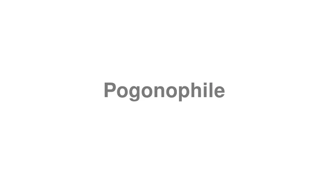 How to Pronounce Pogonophile