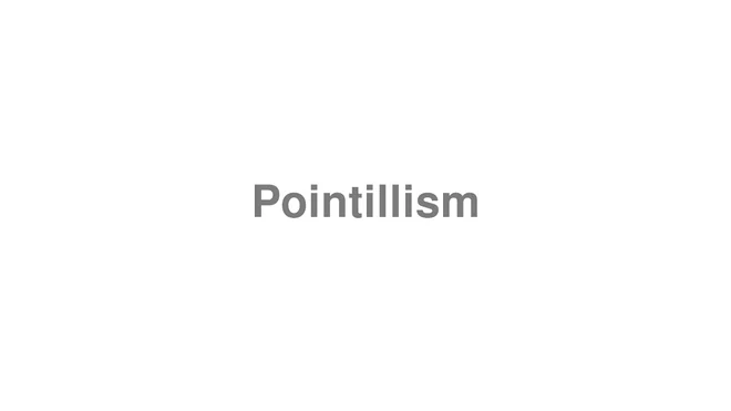 How to Pronounce Pointillism