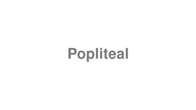 How to Pronounce Popliteal