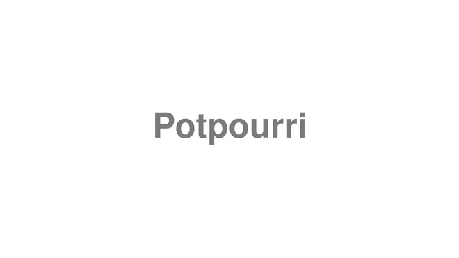 How to Pronounce Potpourri