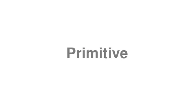How to Pronounce Primitive