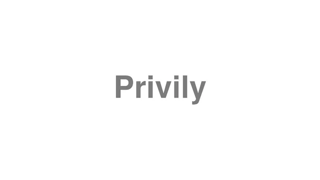 How to Pronounce Privily