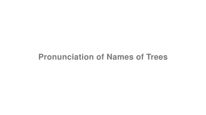 How to Pronounce Pronunciation of Names of Trees