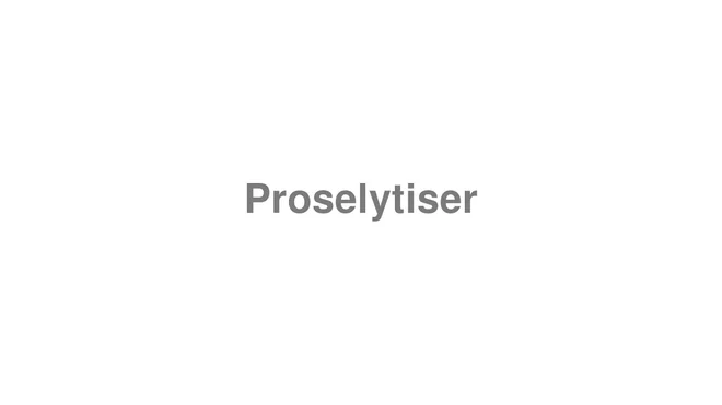 How to Pronounce Proselytiser