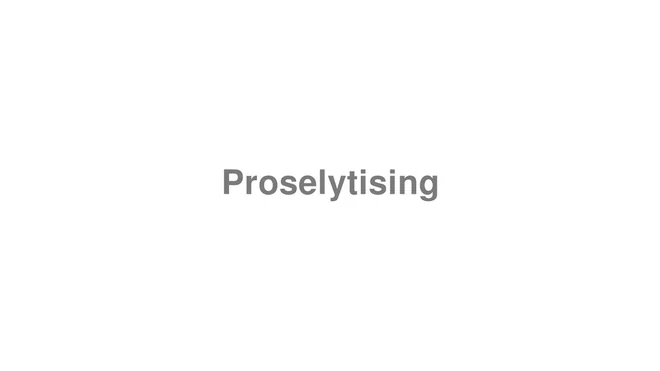 How to Pronounce Proselytising