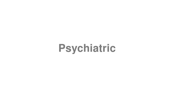 How to Pronounce Psychiatric