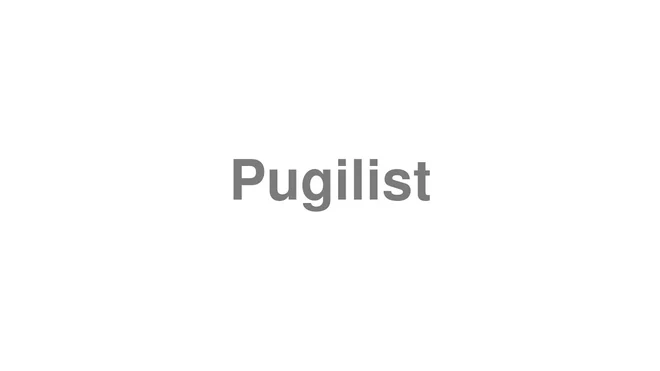 How to Pronounce Pugilist