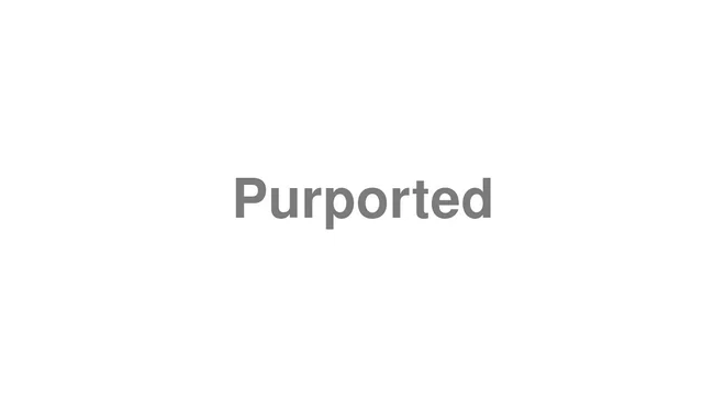 How to Pronounce Purported
