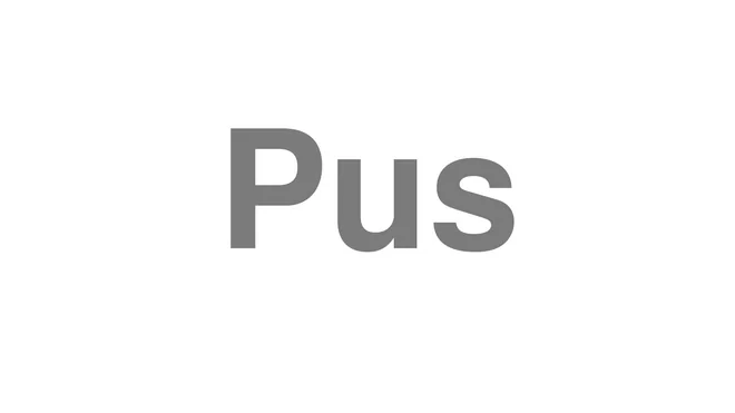 How to Pronounce Pus