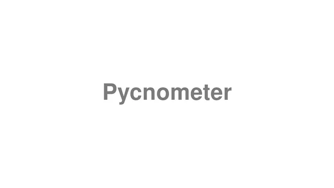 How to Pronounce Pycnometer
