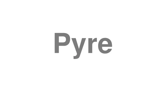 How to Pronounce Pyre