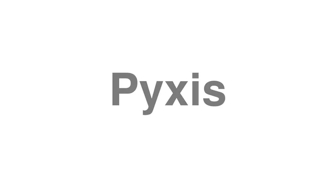 How to Pronounce Pyxis