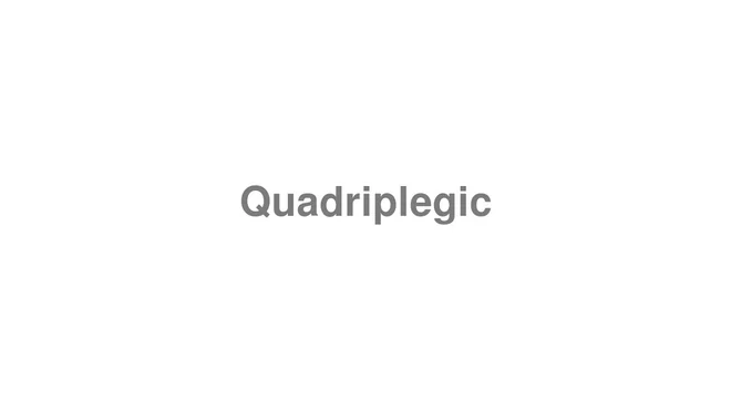 How to Pronounce Quadriplegic