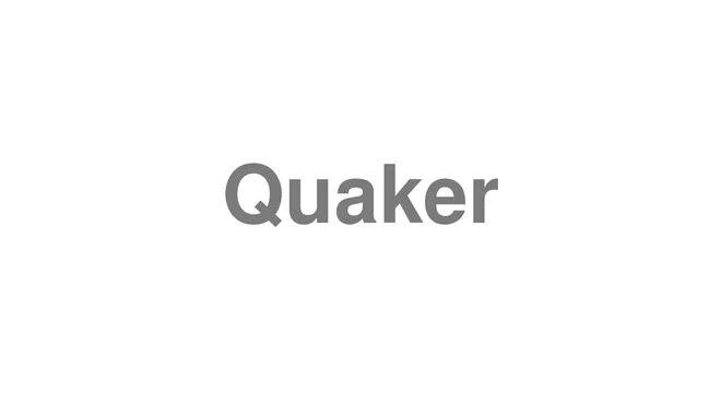 How to Pronounce Quaker
