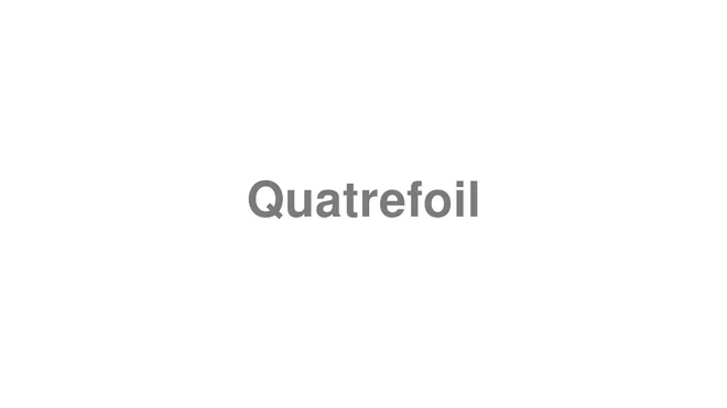How to Pronounce Quatrefoil