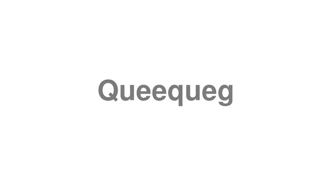 How to Pronounce Queequeg
