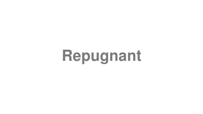 How to Pronounce Repugnant