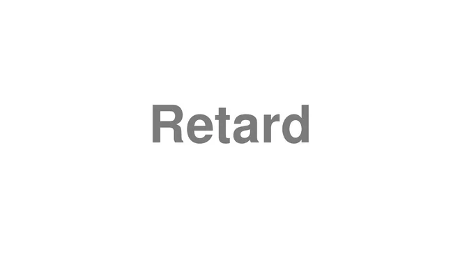 How to Pronounce Retard