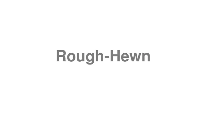 How to Pronounce Rough-Hewn
