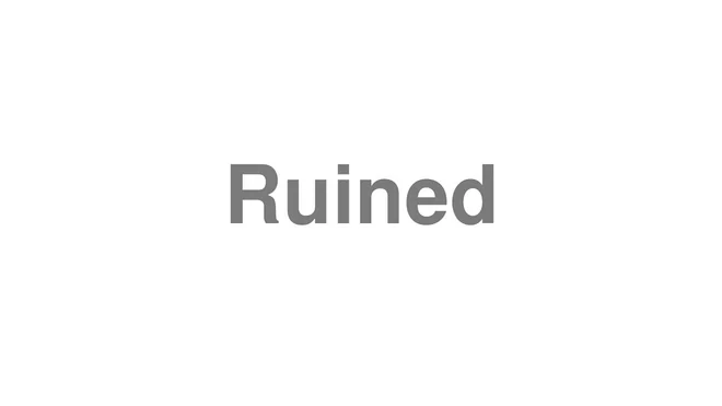 How to Pronounce Ruined