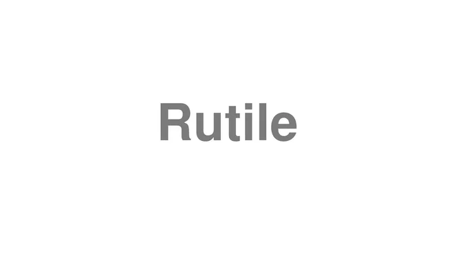 How to Pronounce Rutile