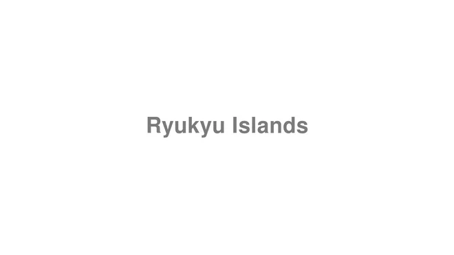 How to Pronounce Ryukyu Islands