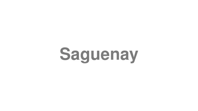 How to Pronounce Saguenay