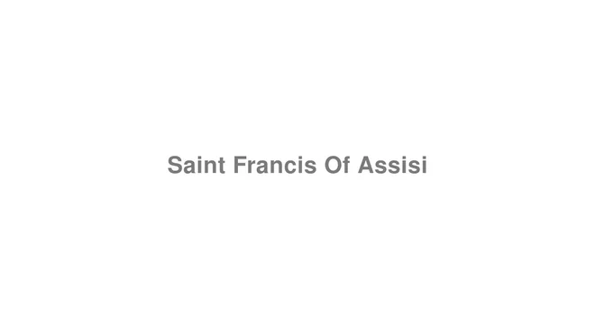 How to Pronounce Saint Francis Of Assisi
