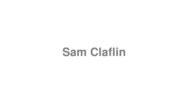 How to Pronounce Sam Claflin
