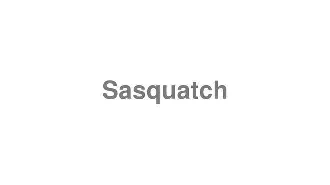 How to Pronounce Sasquatch