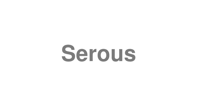 How to Pronounce Serous