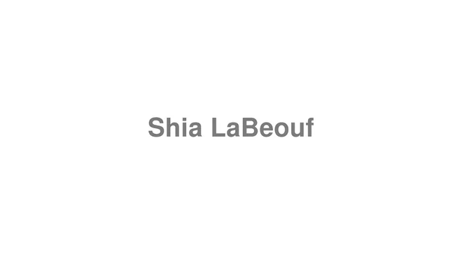 How to Pronounce Shia LaBeouf