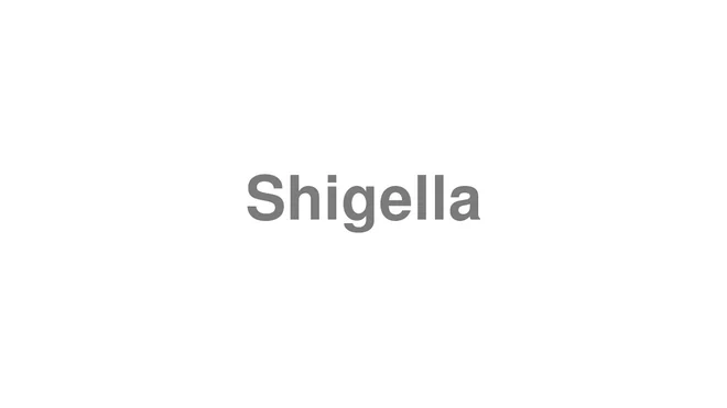 How to Pronounce Shigella