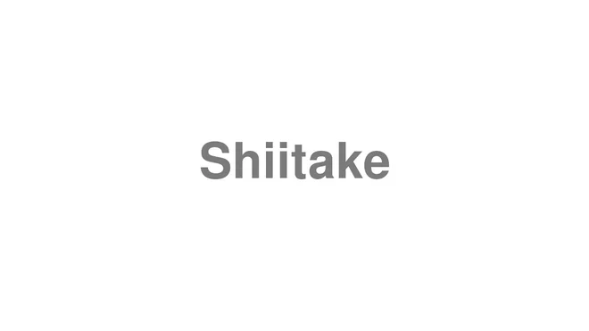 How to Pronounce Shiitake