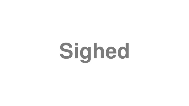 How to Pronounce Sighed