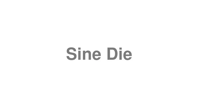 How to Pronounce Sine Die