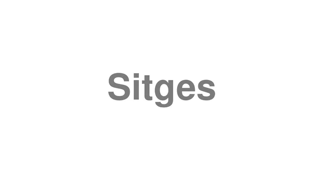 How to Pronounce Sitges