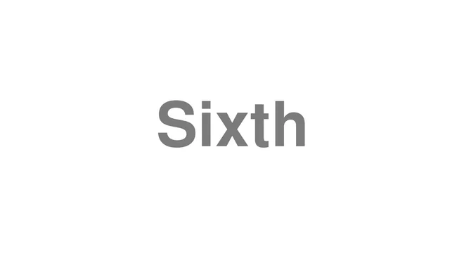How to Pronounce Sixth