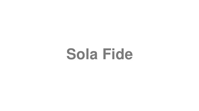 How to Pronounce Sola Fide