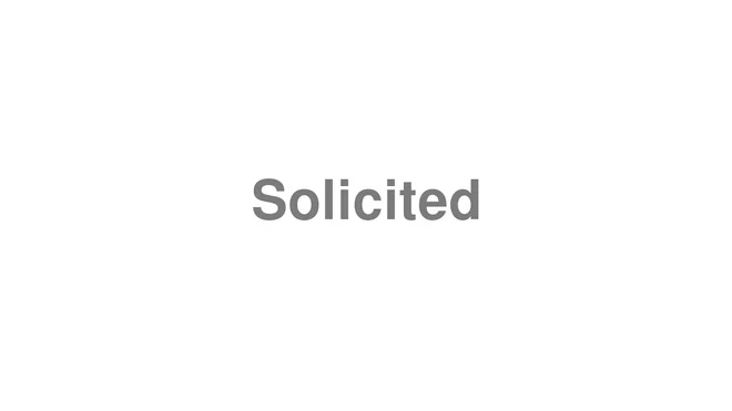 How to Pronounce Solicited