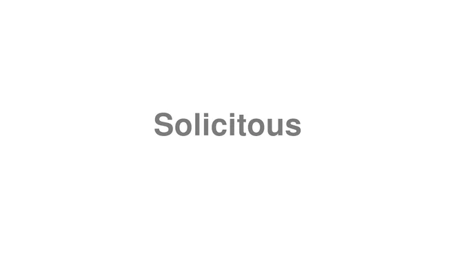 How to Pronounce Solicitous
