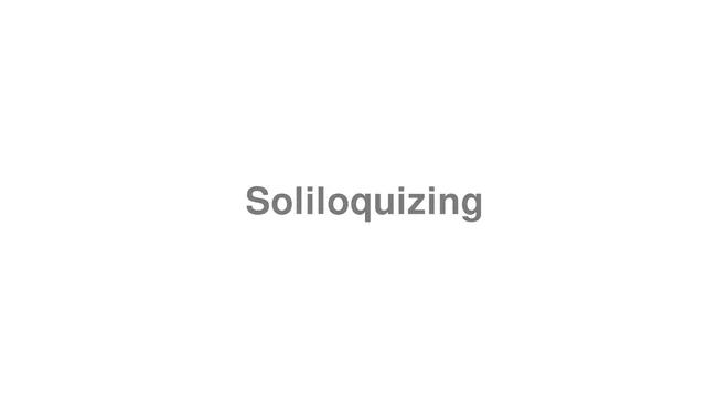 How to Pronounce Soliloquizing