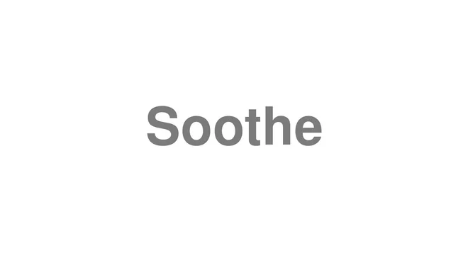 How to Pronounce Soothe
